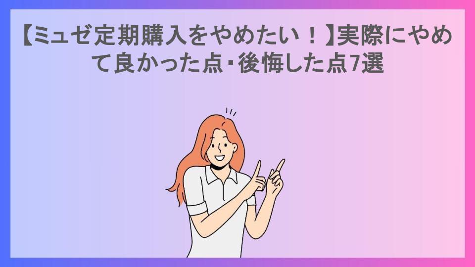 【ミュゼ定期購入をやめたい！】実際にやめて良かった点・後悔した点7選